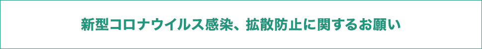 新型コロナウイルス感染、拡散防止に関するお願い